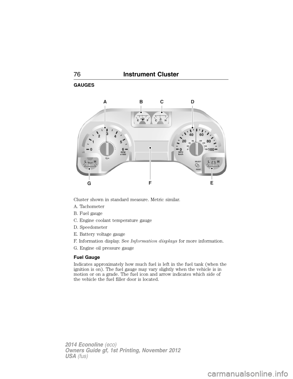 FORD E SERIES 2014 4.G Owners Manual GAUGES
Cluster shown in standard measure. Metric similar.
A. Tachometer
B. Fuel gauge
C. Engine coolant temperature gauge
D. Speedometer
E. Battery voltage gauge
F. Information display. SeeInformation