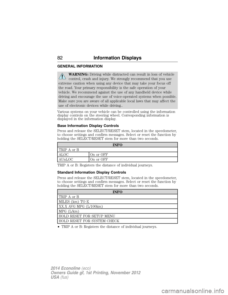 FORD E SERIES 2014 4.G Owners Manual GENERAL INFORMATION
WARNING:Driving while distracted can result in loss of vehicle
control, crash and injury. We strongly recommend that you use
extreme caution when using any device that may take you