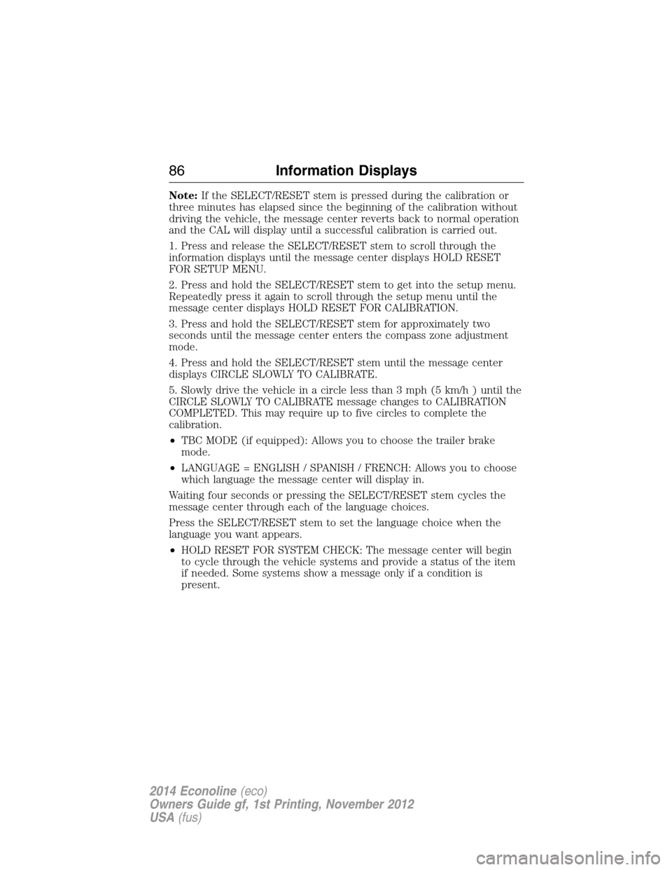 FORD E SERIES 2014 4.G Owners Manual Note:If the SELECT/RESET stem is pressed during the calibration or
three minutes has elapsed since the beginning of the calibration without
driving the vehicle, the message center reverts back to norm