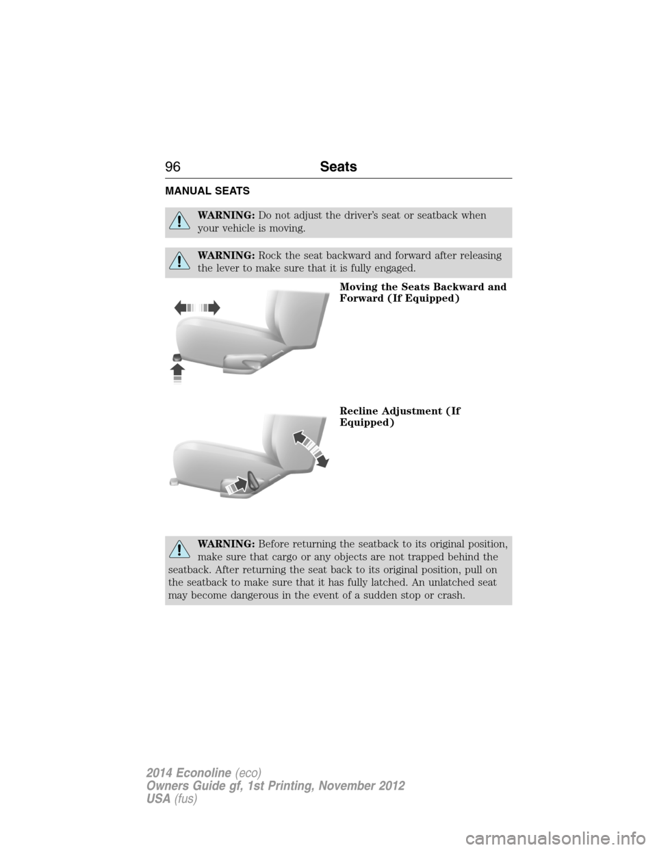 FORD E SERIES 2014 4.G Owners Manual MANUAL SEATS
WARNING:Do not adjust the driver’s seat or seatback when
your vehicle is moving.
WARNING:Rock the seat backward and forward after releasing
the lever to make sure that it is fully engag