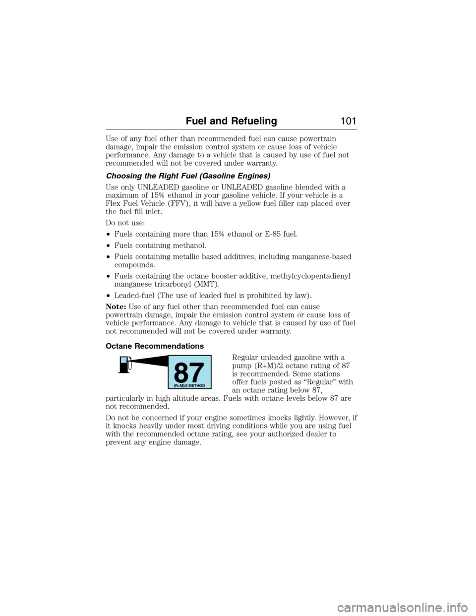 FORD E SERIES 2015 4.G Owners Manual Use of any fuel other than recommended fuel can cause powertrain
damage, impair the emission control system or cause loss of vehicle
performance. Any damage to a vehicle that is caused by use of fuel 