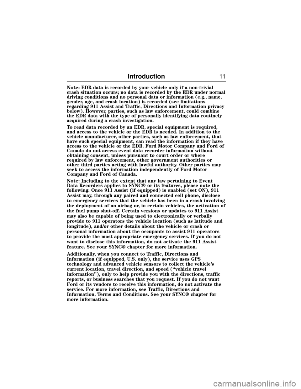 FORD E SERIES 2015 4.G Owners Manual Note:EDR data is recorded by your vehicle only if a non-trivial
crash situation occurs; no data is recorded by the EDR under normal
driving conditions and no personal data or information (e.g., name,
