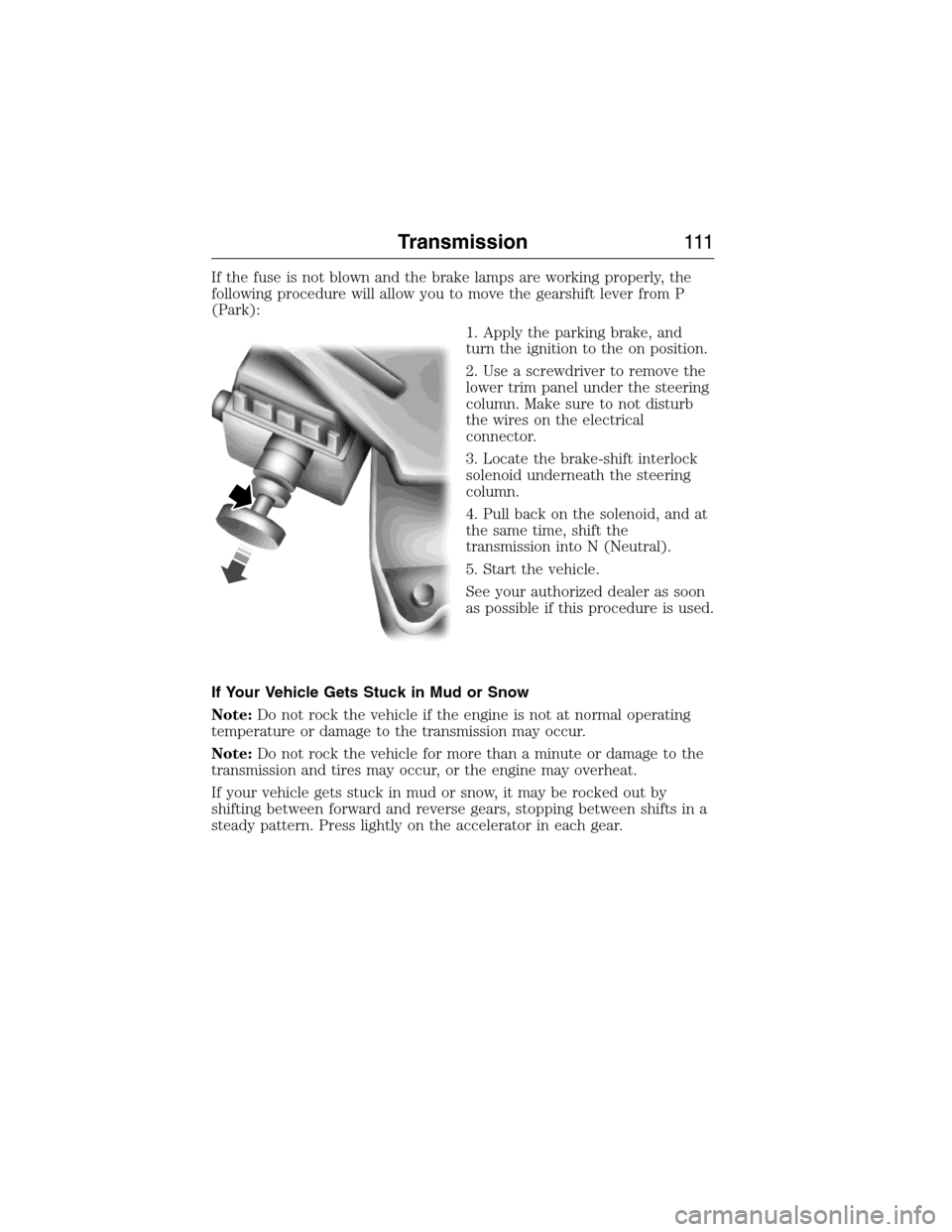 FORD E SERIES 2015 4.G Owners Manual If the fuse is not blown and the brake lamps are working properly, the
following procedure will allow you to move the gearshift lever from P
(Park):
1. Apply the parking brake, and
turn the ignition t FORD E SERIES 2015 4.G Owners Manual If the fuse is not blown and the brake lamps are working properly, the
following procedure will allow you to move the gearshift lever from P
(Park):
1. Apply the parking brake, and
turn the ignition t