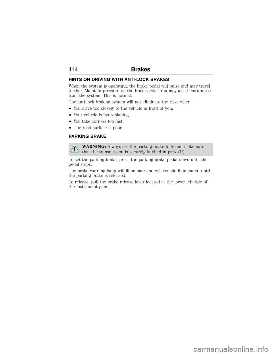 FORD E SERIES 2015 4.G Owners Manual HINTS ON DRIVING WITH ANTI-LOCK BRAKES
When the system is operating, the brake pedal will pulse and may travel
further. Maintain pressure on the brake pedal. You may also hear a noise
from the system.