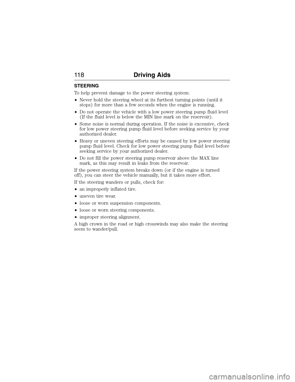 FORD E SERIES 2015 4.G Owners Manual STEERING
To help prevent damage to the power steering system:
•Never hold the steering wheel at its furthest turning points (until it
stops) for more than a few seconds when the engine is running.
FORD E SERIES 2015 4.G Owners Manual STEERING
To help prevent damage to the power steering system:
•Never hold the steering wheel at its furthest turning points (until it
stops) for more than a few seconds when the engine is running.
