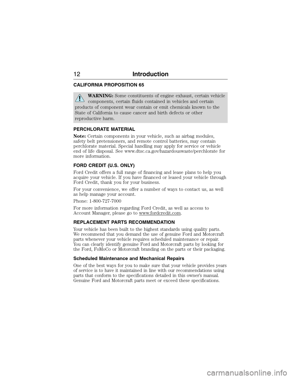 FORD E SERIES 2015 4.G Owners Manual CALIFORNIA PROPOSITION 65
WARNING:Some constituents of engine exhaust, certain vehicle
components, certain fluids contained in vehicles and certain
products of component wear contain or emit chemicals