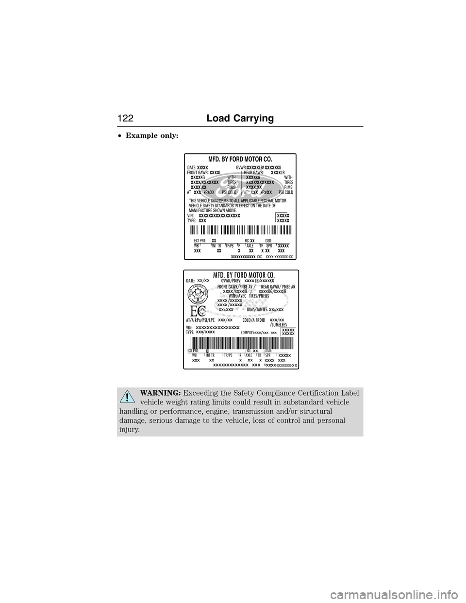 FORD E SERIES 2015 4.G Owners Manual •Example only:
WARNING:Exceeding the Safety Compliance Certification Label
vehicle weight rating limits could result in substandard vehicle
handling or performance, engine, transmission and/or struc FORD E SERIES 2015 4.G Owners Manual •Example only:
WARNING:Exceeding the Safety Compliance Certification Label
vehicle weight rating limits could result in substandard vehicle
handling or performance, engine, transmission and/or struc