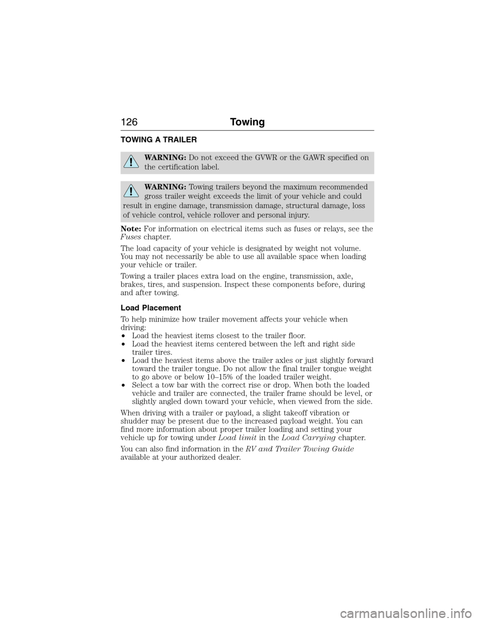 FORD E SERIES 2015 4.G Owners Manual TOWING A TRAILER
WARNING:Do not exceed the GVWR or the GAWR specified on
the certification label.
WARNING:Towing trailers beyond the maximum recommended
gross trailer weight exceeds the limit of your 