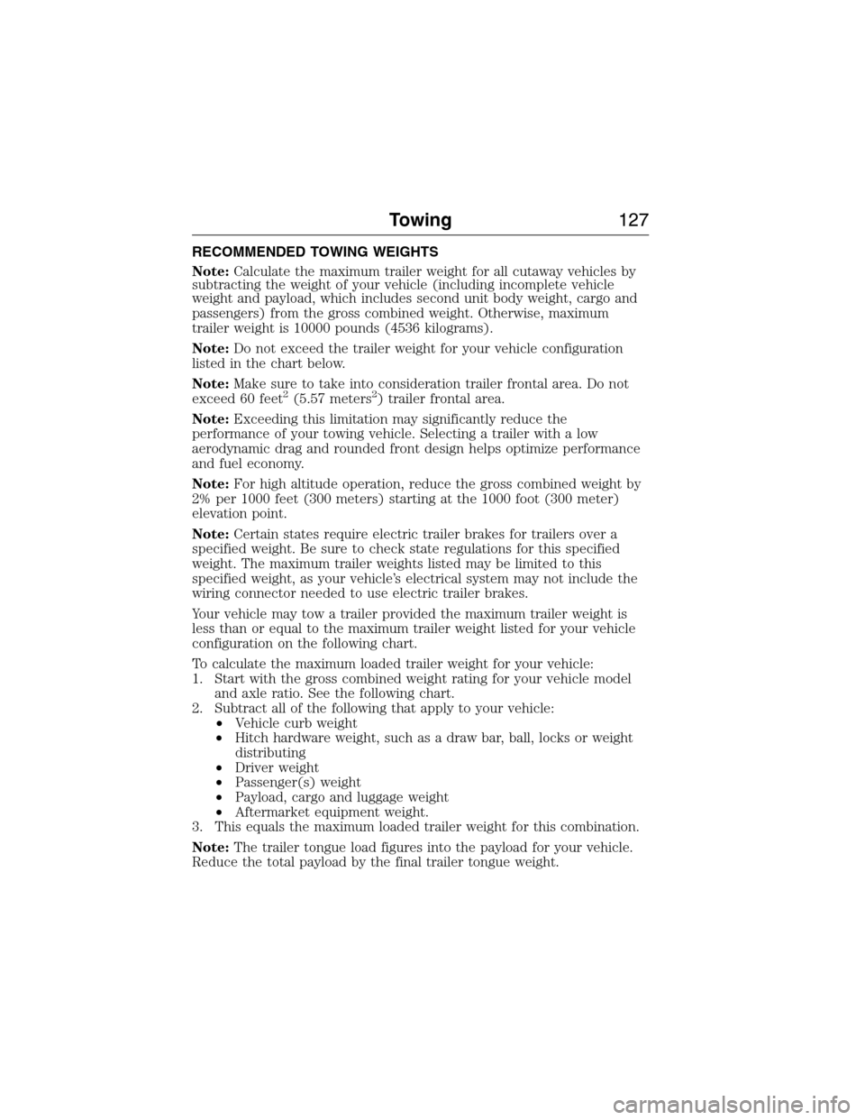 FORD E SERIES 2015 4.G Owners Manual RECOMMENDED TOWING WEIGHTS
Note:Calculate the maximum trailer weight for all cutaway vehicles by
subtracting the weight of your vehicle (including incomplete vehicle
weight and payload, which includes FORD E SERIES 2015 4.G Owners Manual RECOMMENDED TOWING WEIGHTS
Note:Calculate the maximum trailer weight for all cutaway vehicles by
subtracting the weight of your vehicle (including incomplete vehicle
weight and payload, which includes