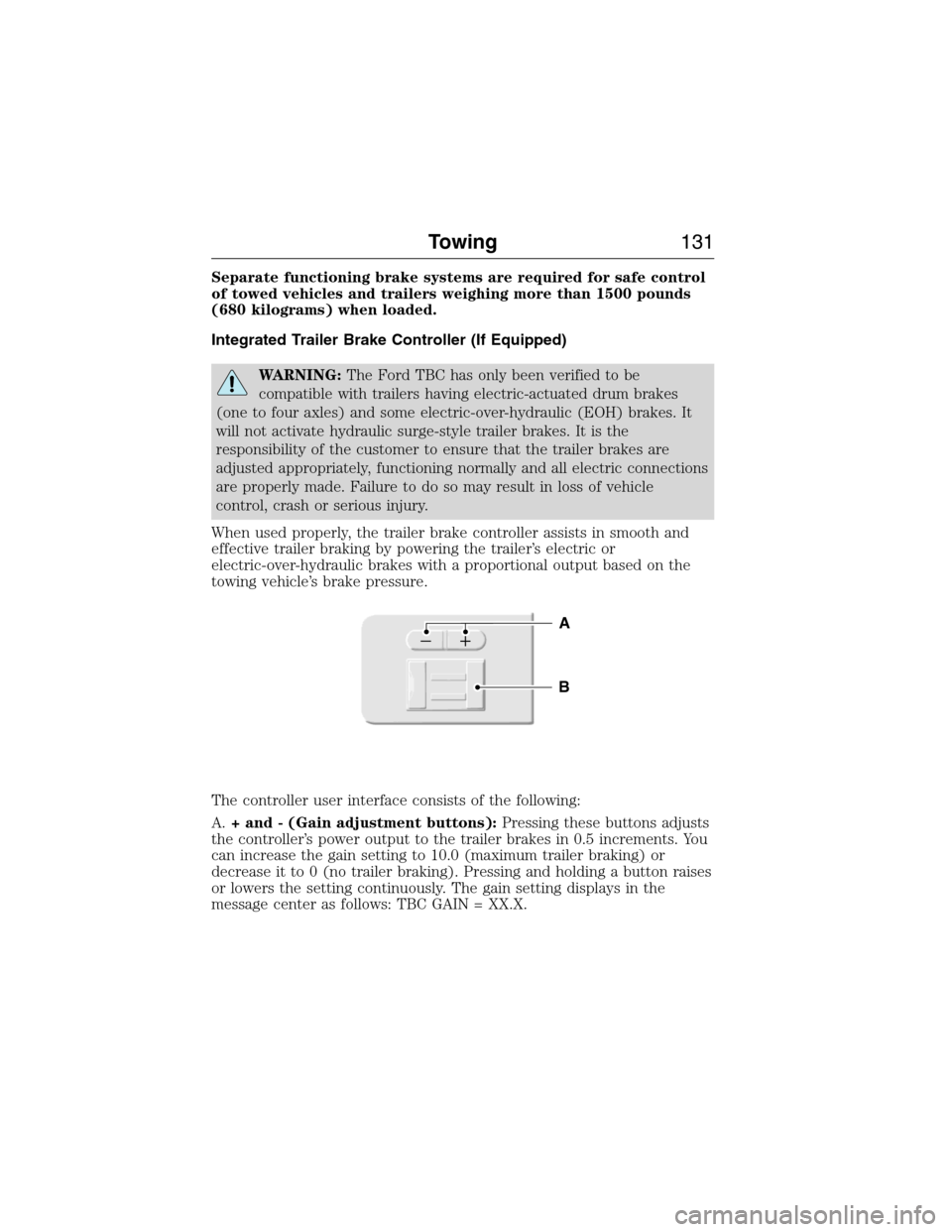 FORD E SERIES 2015 4.G User Guide Separate functioning brake systems are required for safe control
of towed vehicles and trailers weighing more than 1500 pounds
(680 kilograms) when loaded.
Integrated Trailer Brake Controller (If Equi FORD E SERIES 2015 4.G User Guide Separate functioning brake systems are required for safe control
of towed vehicles and trailers weighing more than 1500 pounds
(680 kilograms) when loaded.
Integrated Trailer Brake Controller (If Equi