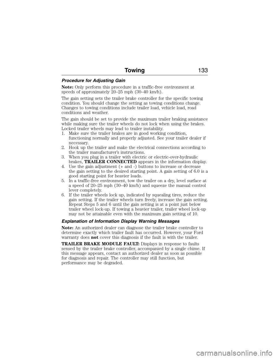 FORD E SERIES 2015 4.G User Guide Procedure for Adjusting Gain
Note:Only perform this procedure in a traffic-free environment at
speeds of approximately 20–25 mph (30–40 km/h).
The gain setting sets the trailer brake controller fo FORD E SERIES 2015 4.G User Guide Procedure for Adjusting Gain
Note:Only perform this procedure in a traffic-free environment at
speeds of approximately 20–25 mph (30–40 km/h).
The gain setting sets the trailer brake controller fo