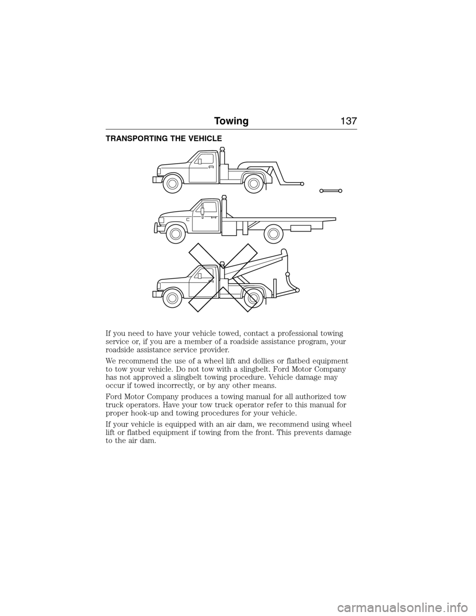 FORD E SERIES 2015 4.G Owners Manual TRANSPORTING THE VEHICLE
If you need to have your vehicle towed, contact a professional towing
service or, if you are a member of a roadside assistance program, your
roadside assistance service provid FORD E SERIES 2015 4.G Owners Manual TRANSPORTING THE VEHICLE
If you need to have your vehicle towed, contact a professional towing
service or, if you are a member of a roadside assistance program, your
roadside assistance service provid