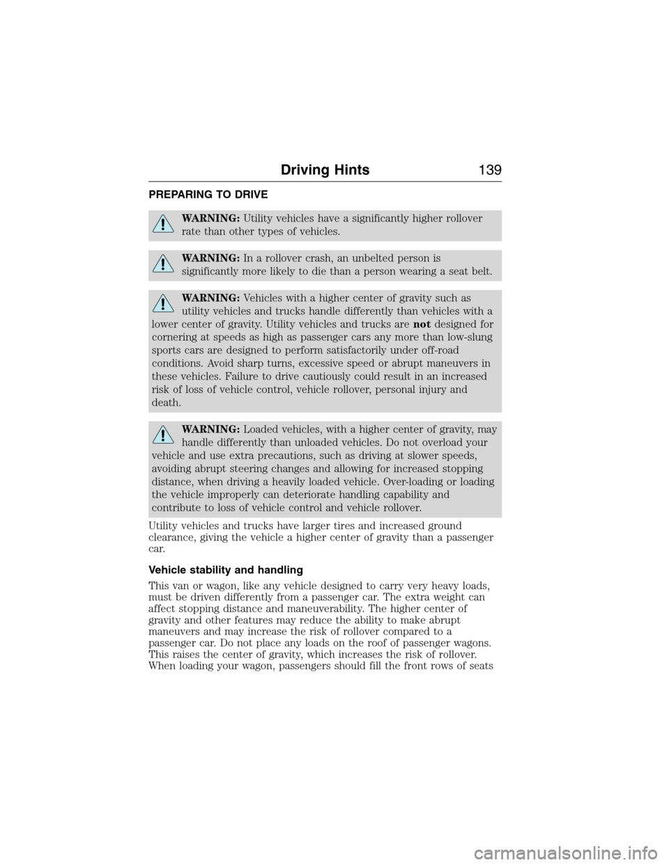 FORD E SERIES 2015 4.G Owners Manual PREPARING TO DRIVE
WARNING:Utility vehicles have a significantly higher rollover
rate than other types of vehicles.
WARNING:In a rollover crash, an unbelted person is
significantly more likely to die FORD E SERIES 2015 4.G Owners Manual PREPARING TO DRIVE
WARNING:Utility vehicles have a significantly higher rollover
rate than other types of vehicles.
WARNING:In a rollover crash, an unbelted person is
significantly more likely to die