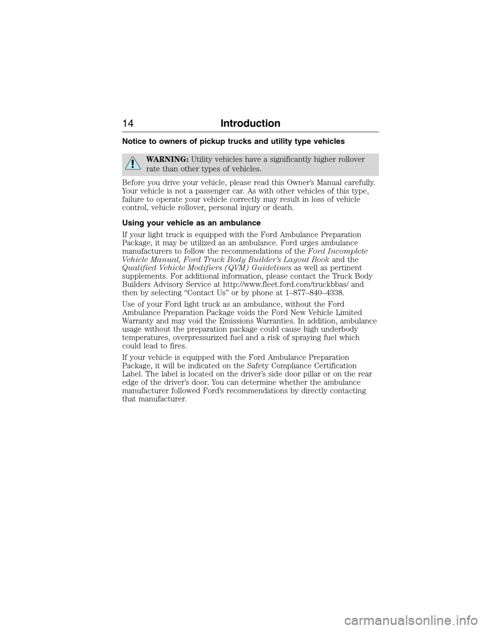 FORD E SERIES 2015 4.G User Guide Notice to owners of pickup trucks and utility type vehicles
WARNING:Utility vehicles have a significantly higher rollover
rate than other types of vehicles.
Before you drive your vehicle, please read FORD E SERIES 2015 4.G User Guide Notice to owners of pickup trucks and utility type vehicles
WARNING:Utility vehicles have a significantly higher rollover
rate than other types of vehicles.
Before you drive your vehicle, please read