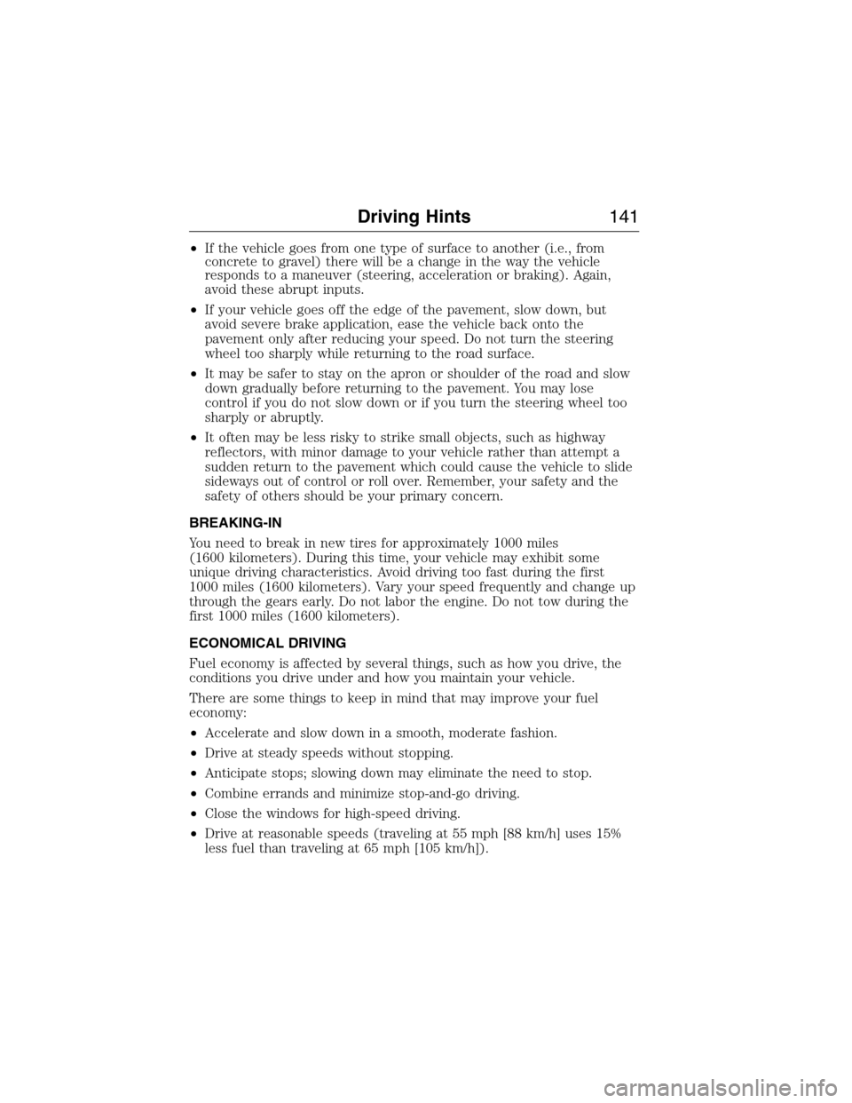 FORD E SERIES 2015 4.G Owners Manual •If the vehicle goes from one type of surface to another (i.e., from
concrete to gravel) there will be a change in the way the vehicle
responds to a maneuver (steering, acceleration or braking). Aga