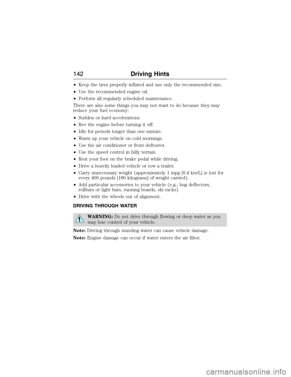 FORD E SERIES 2015 4.G Owners Manual •Keep the tires properly inflated and use only the recommended size.
•Use the recommended engine oil.
•Perform all regularly scheduled maintenance.
There are also some things you may not want to