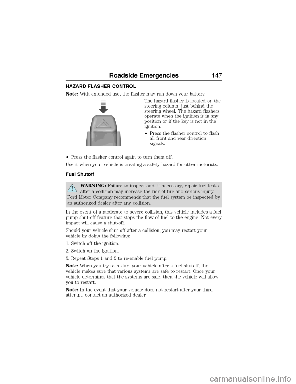 FORD E SERIES 2015 4.G Owners Manual HAZARD FLASHER CONTROL
Note:With extended use, the flasher may run down your battery.
The hazard flasher is located on the
steering column, just behind the
steering wheel. The hazard flashers
operate FORD E SERIES 2015 4.G Owners Manual HAZARD FLASHER CONTROL
Note:With extended use, the flasher may run down your battery.
The hazard flasher is located on the
steering column, just behind the
steering wheel. The hazard flashers
operate