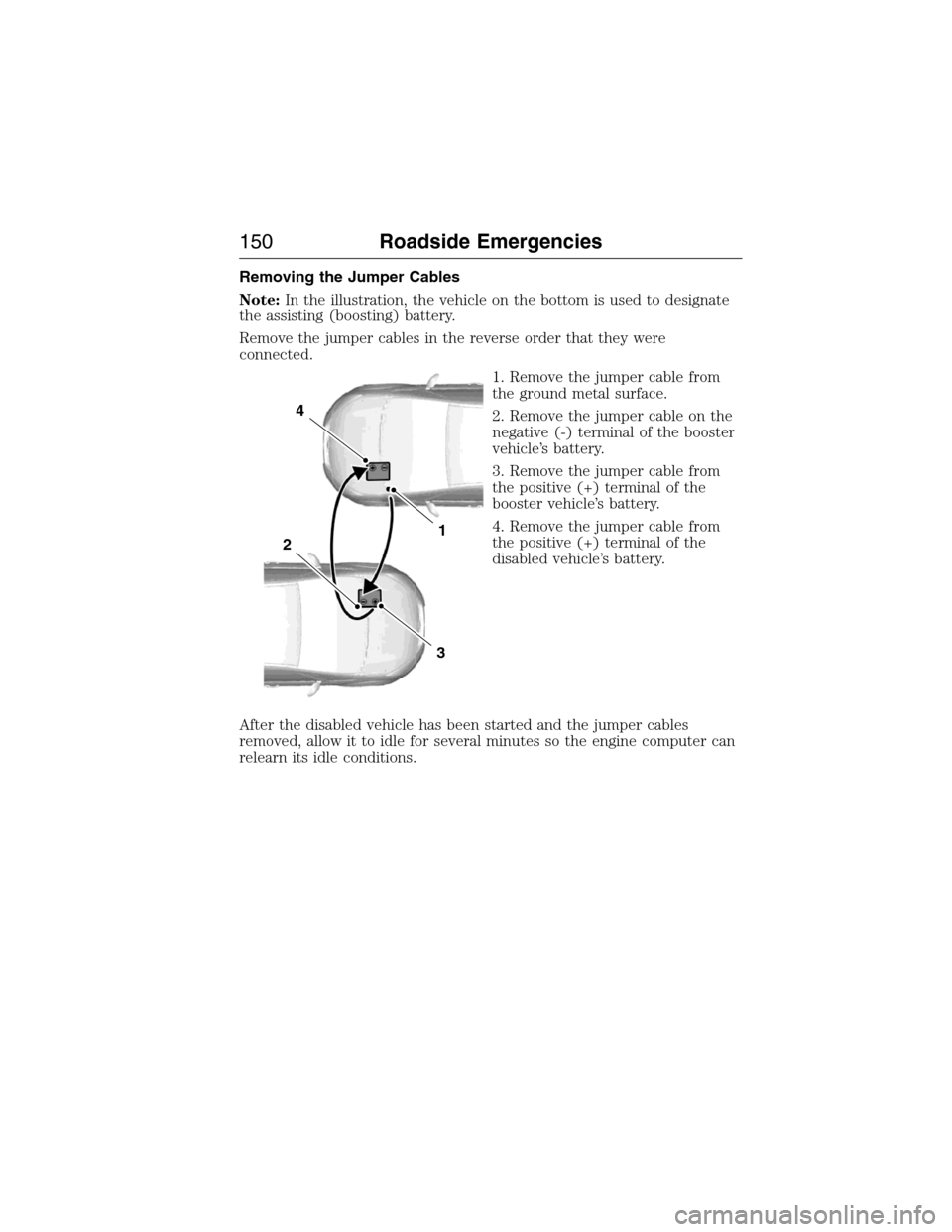 FORD E SERIES 2015 4.G Owners Manual Removing the Jumper Cables
Note:In the illustration, the vehicle on the bottom is used to designate
the assisting (boosting) battery.
Remove the jumper cables in the reverse order that they were
conne