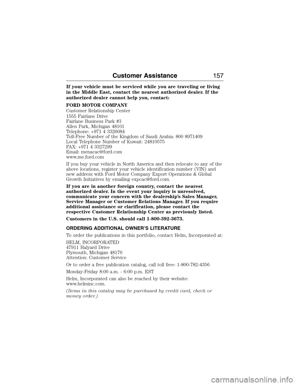 FORD E SERIES 2015 4.G Owners Manual If your vehicle must be serviced while you are traveling or living
in the Middle East, contact the nearest authorized dealer. If the
authorized dealer cannot help you, contact:
FORD MOTOR COMPANY
Cust FORD E SERIES 2015 4.G Owners Manual If your vehicle must be serviced while you are traveling or living
in the Middle East, contact the nearest authorized dealer. If the
authorized dealer cannot help you, contact:
FORD MOTOR COMPANY
Cust