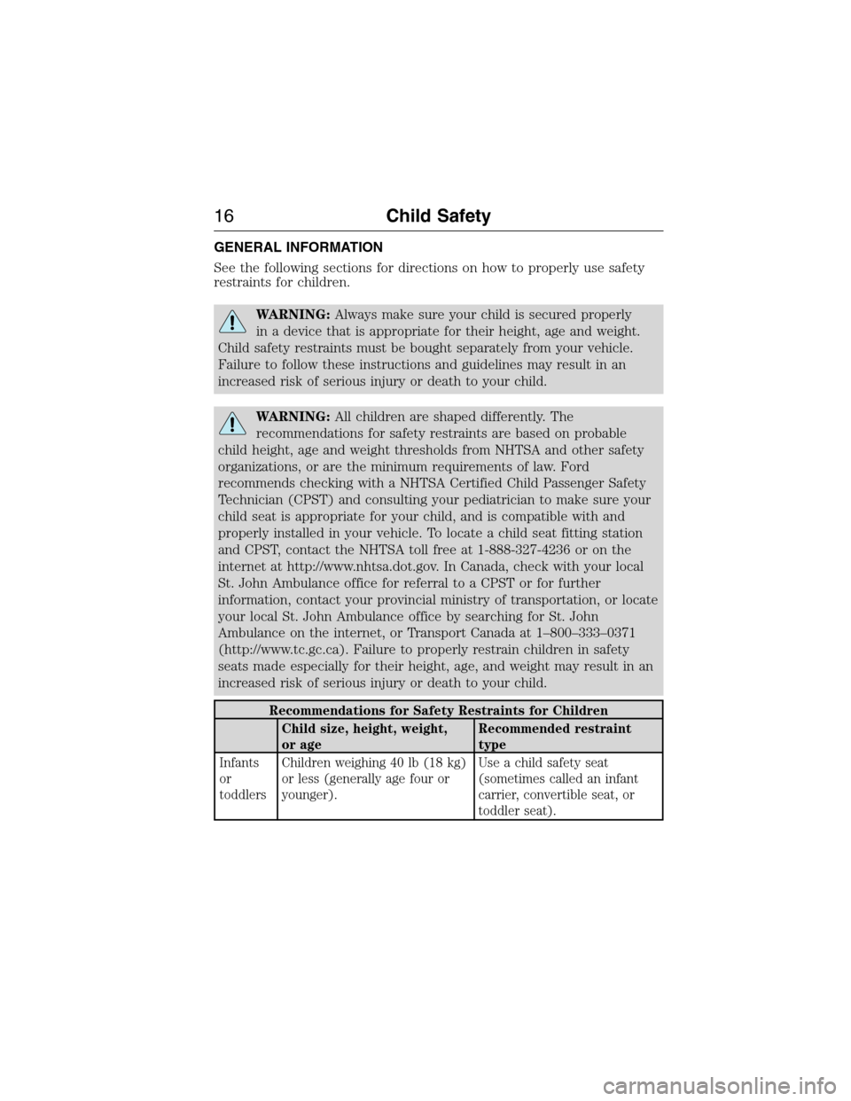 FORD E SERIES 2015 4.G User Guide GENERAL INFORMATION
See the following sections for directions on how to properly use safety
restraints for children.
WARNING:Always make sure your child is secured properly
in a device that is appropr FORD E SERIES 2015 4.G User Guide GENERAL INFORMATION
See the following sections for directions on how to properly use safety
restraints for children.
WARNING:Always make sure your child is secured properly
in a device that is appropr