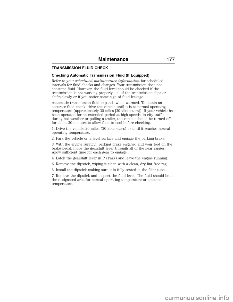 FORD E SERIES 2015 4.G Owners Manual TRANSMISSION FLUID CHECK
Checking Automatic Transmission Fluid (If Equipped)
Refer to yourscheduled maintenance informationfor scheduled
intervals for fluid checks and changes. Your transmission does 