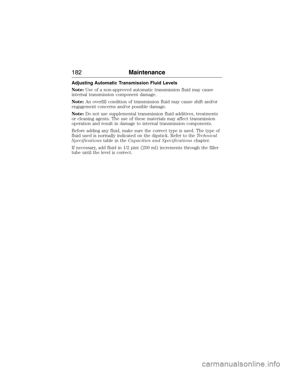 FORD E SERIES 2015 4.G Owners Manual Adjusting Automatic Transmission Fluid Levels
Note:Use of a non-approved automatic transmission fluid may cause
internal transmission component damage.
Note:An overfill condition of transmission fluid FORD E SERIES 2015 4.G Owners Manual Adjusting Automatic Transmission Fluid Levels
Note:Use of a non-approved automatic transmission fluid may cause
internal transmission component damage.
Note:An overfill condition of transmission fluid