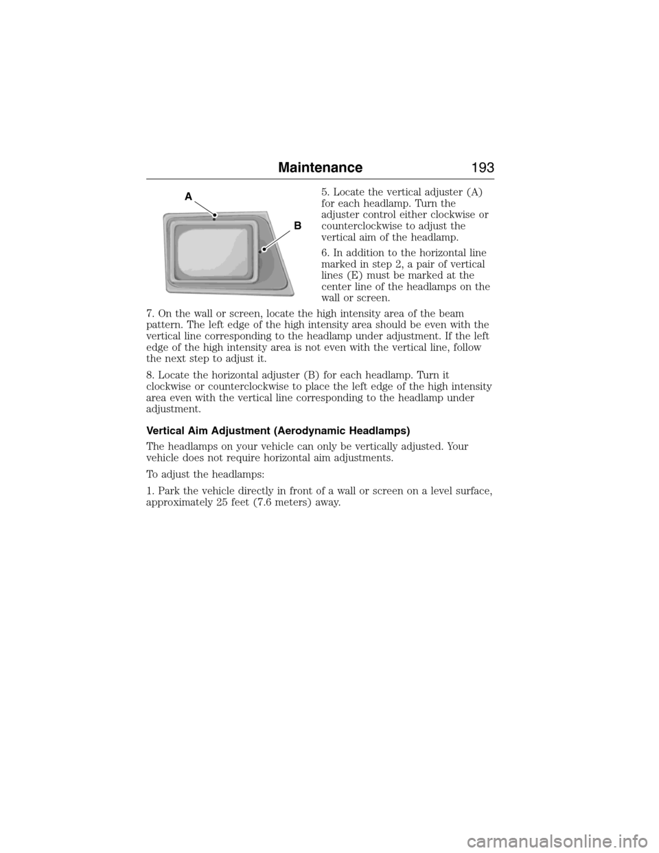 FORD E SERIES 2015 4.G Owners Manual 5. Locate the vertical adjuster (A)
for each headlamp. Turn the
adjuster control either clockwise or
counterclockwise to adjust the
vertical aim of the headlamp.
6. In addition to the horizontal line
FORD E SERIES 2015 4.G Owners Manual 5. Locate the vertical adjuster (A)
for each headlamp. Turn the
adjuster control either clockwise or
counterclockwise to adjust the
vertical aim of the headlamp.
6. In addition to the horizontal line