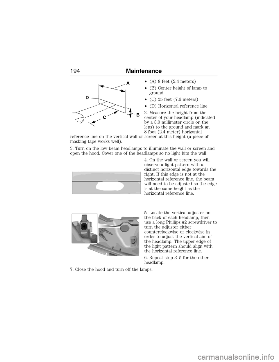 FORD E SERIES 2015 4.G Owners Manual •(A) 8 feet (2.4 meters)
•(B) Center height of lamp to
ground
•(C) 25 feet (7.6 meters)
•(D) Horizontal reference line
2. Measure the height from the
center of your headlamp (indicated
by a 3. FORD E SERIES 2015 4.G Owners Manual •(A) 8 feet (2.4 meters)
•(B) Center height of lamp to
ground
•(C) 25 feet (7.6 meters)
•(D) Horizontal reference line
2. Measure the height from the
center of your headlamp (indicated
by a 3.