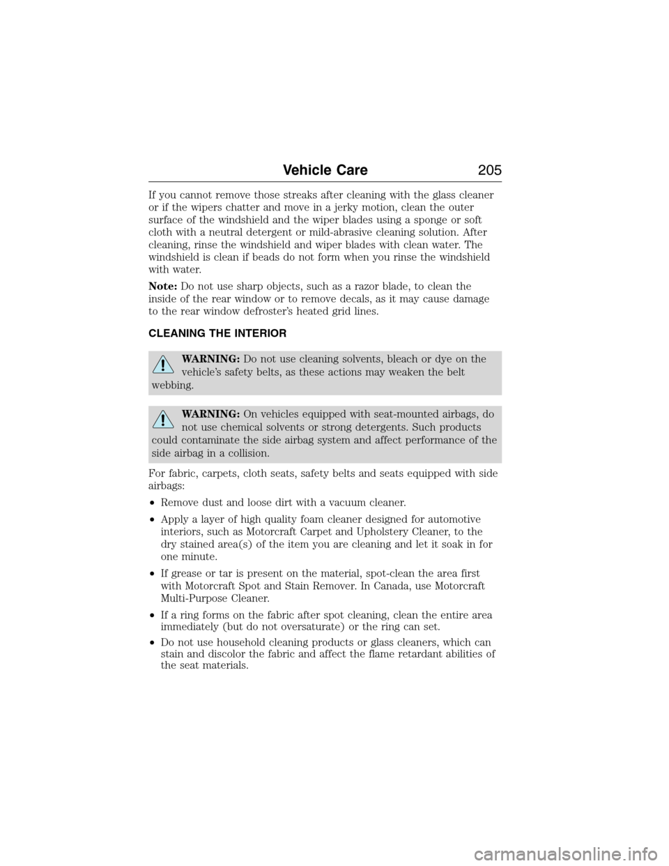 FORD E SERIES 2015 4.G Owners Manual If you cannot remove those streaks after cleaning with the glass cleaner
or if the wipers chatter and move in a jerky motion, clean the outer
surface of the windshield and the wiper blades using a spo