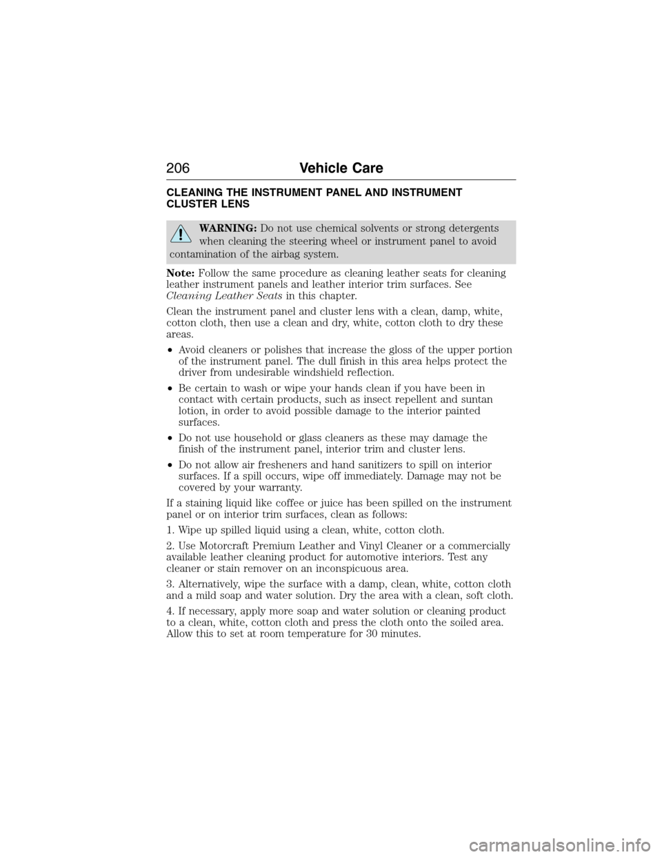 FORD E SERIES 2015 4.G Owners Manual CLEANING THE INSTRUMENT PANEL AND INSTRUMENT
CLUSTER LENS
WARNING:Do not use chemical solvents or strong detergents
when cleaning the steering wheel or instrument panel to avoid
contamination of the a FORD E SERIES 2015 4.G Owners Manual CLEANING THE INSTRUMENT PANEL AND INSTRUMENT
CLUSTER LENS
WARNING:Do not use chemical solvents or strong detergents
when cleaning the steering wheel or instrument panel to avoid
contamination of the a