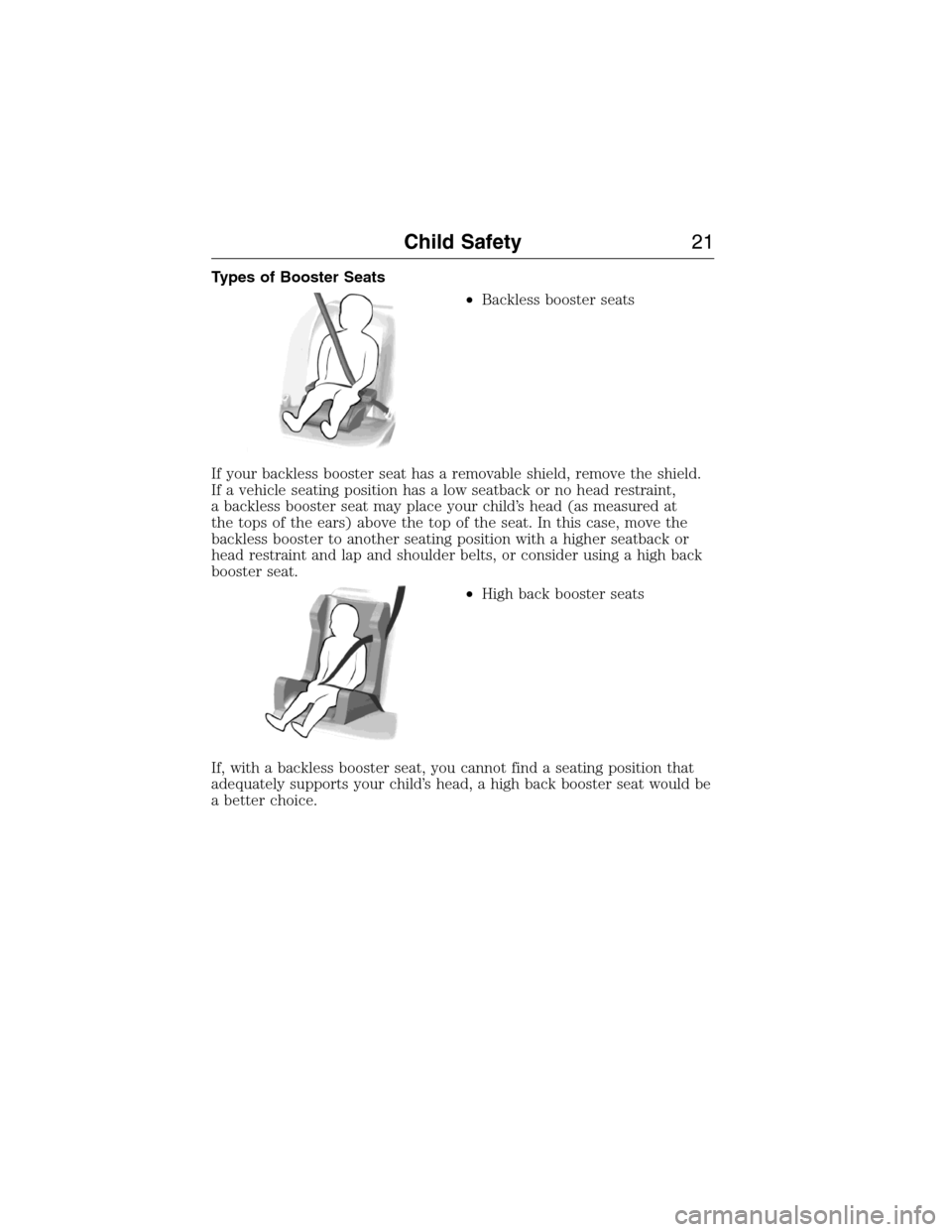 FORD E SERIES 2015 4.G Owners Manual Types of Booster Seats
•Backless booster seats
If your backless booster seat has a removable shield, remove the shield.
If a vehicle seating position has a low seatback or no head restraint,
a backl