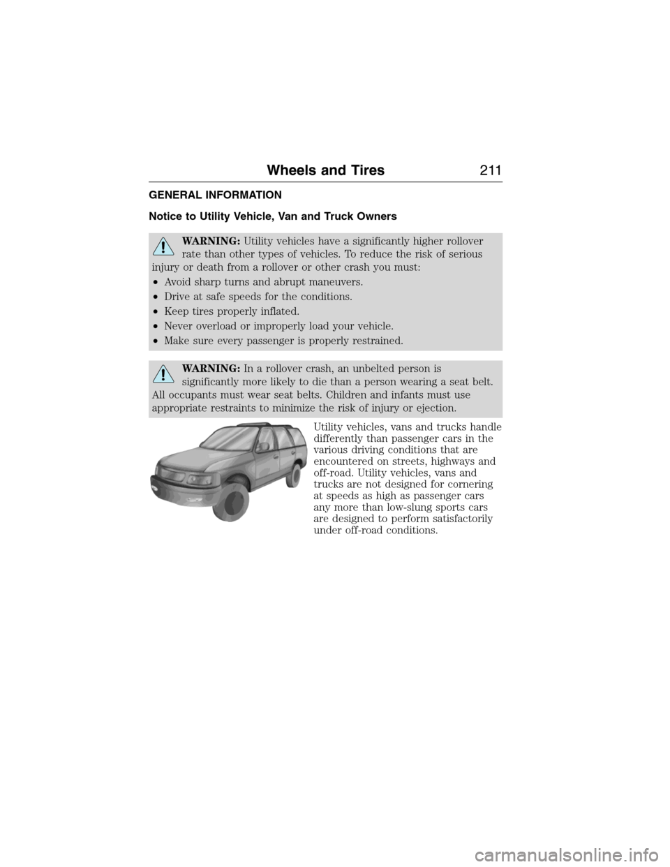 FORD E SERIES 2015 4.G Owners Manual GENERAL INFORMATION
Notice to Utility Vehicle, Van and Truck Owners
WARNING:Utility vehicles have a significantly higher rollover
rate than other types of vehicles. To reduce the risk of serious
injur