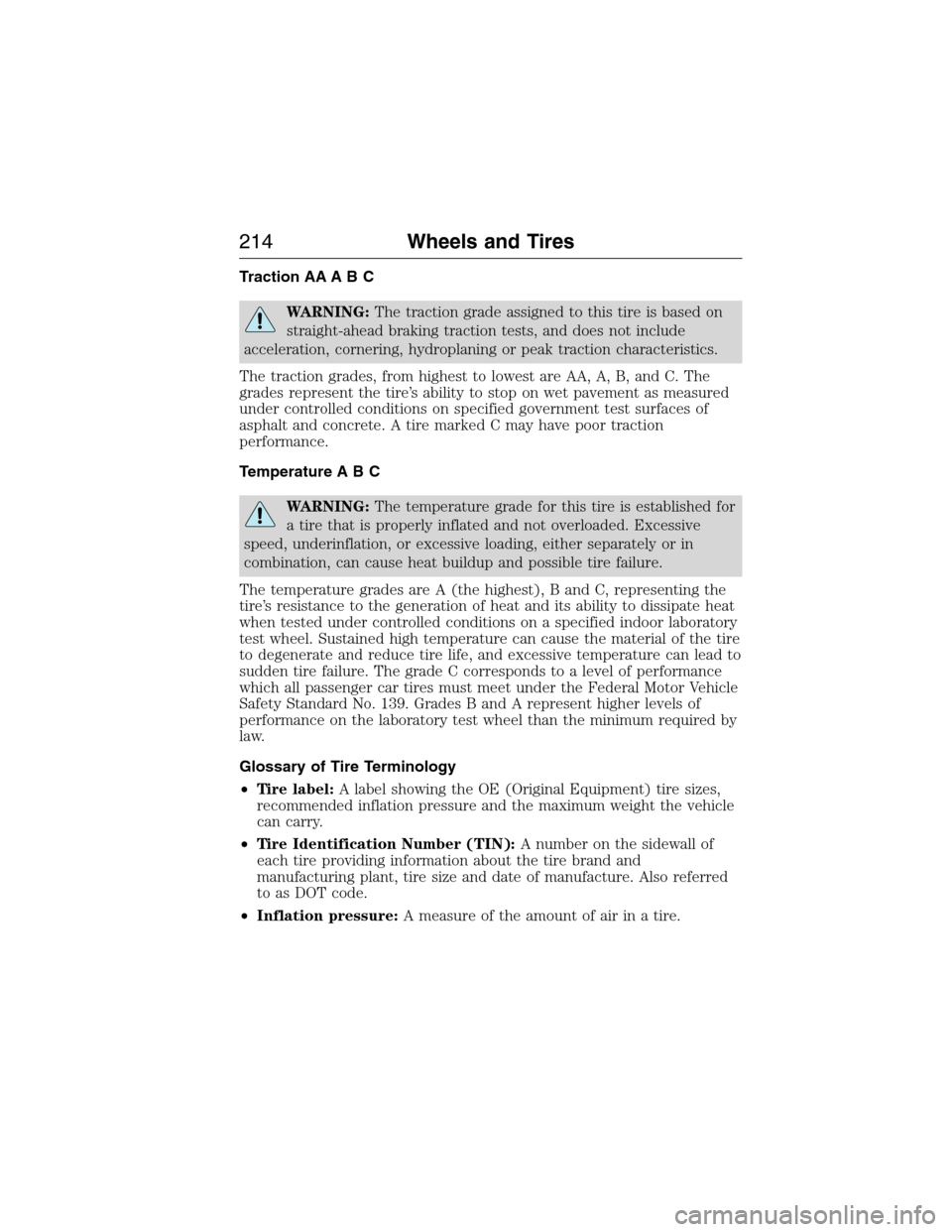 FORD E SERIES 2015 4.G Owners Manual Traction AA A B C
WARNING:The traction grade assigned to this tire is based on
straight-ahead braking traction tests, and does not include
acceleration, cornering, hydroplaning or peak traction charac