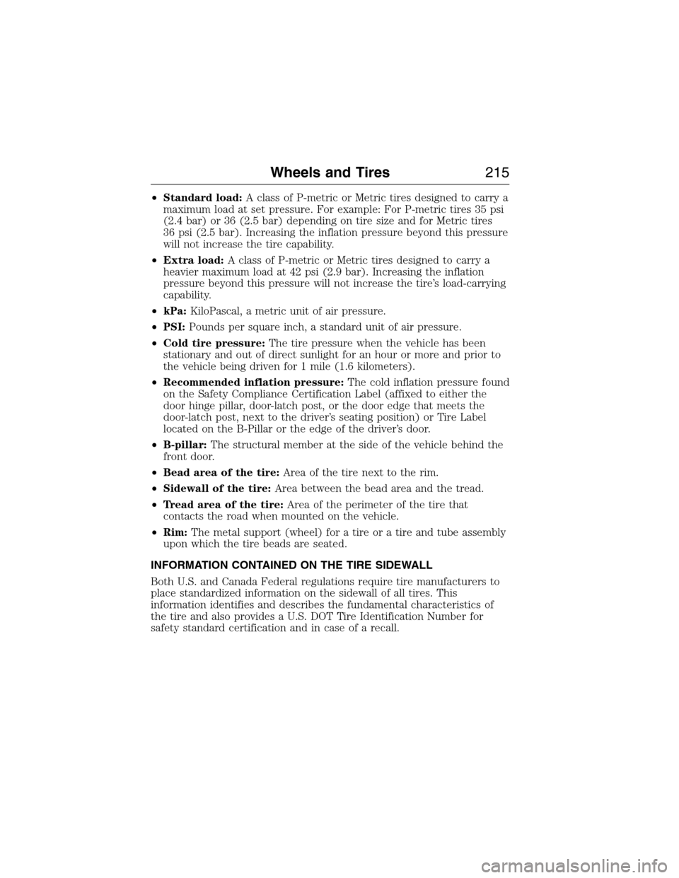 FORD E SERIES 2015 4.G Owners Manual •Standard load:A class of P-metric or Metric tires designed to carry a
maximum load at set pressure. For example: For P-metric tires 35 psi
(2.4 bar) or 36 (2.5 bar) depending on tire size and for M FORD E SERIES 2015 4.G Owners Manual •Standard load:A class of P-metric or Metric tires designed to carry a
maximum load at set pressure. For example: For P-metric tires 35 psi
(2.4 bar) or 36 (2.5 bar) depending on tire size and for M