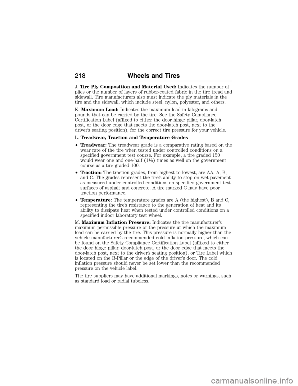 FORD E SERIES 2015 4.G Owners Manual J.Tire Ply Composition and Material Used:Indicates the number of
plies or the number of layers of rubber-coated fabric in the tire tread and
sidewall. Tire manufacturers also must indicate the ply mat FORD E SERIES 2015 4.G Owners Manual J.Tire Ply Composition and Material Used:Indicates the number of
plies or the number of layers of rubber-coated fabric in the tire tread and
sidewall. Tire manufacturers also must indicate the ply mat