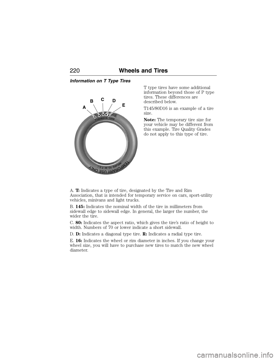 FORD E SERIES 2015 4.G Owners Manual Information on T Type Tires
T type tires have some additional
information beyond those of P type
tires. These differences are
described below.
T145/80D16 is an example of a tire
size.
Note:The tempora