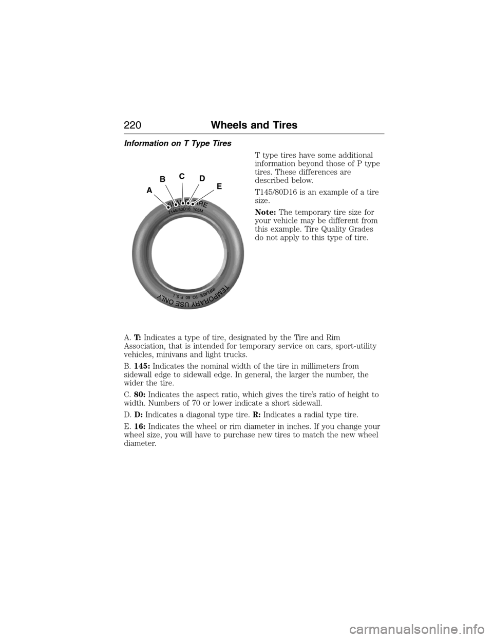 FORD E SERIES 2015 4.G Owners Manual Information on T Type Tires
T type tires have some additional
information beyond those of P type
tires. These differences are
described below.
T145/80D16 is an example of a tire
size.
Note:The tempora FORD E SERIES 2015 4.G Owners Manual Information on T Type Tires
T type tires have some additional
information beyond those of P type
tires. These differences are
described below.
T145/80D16 is an example of a tire
size.
Note:The tempora