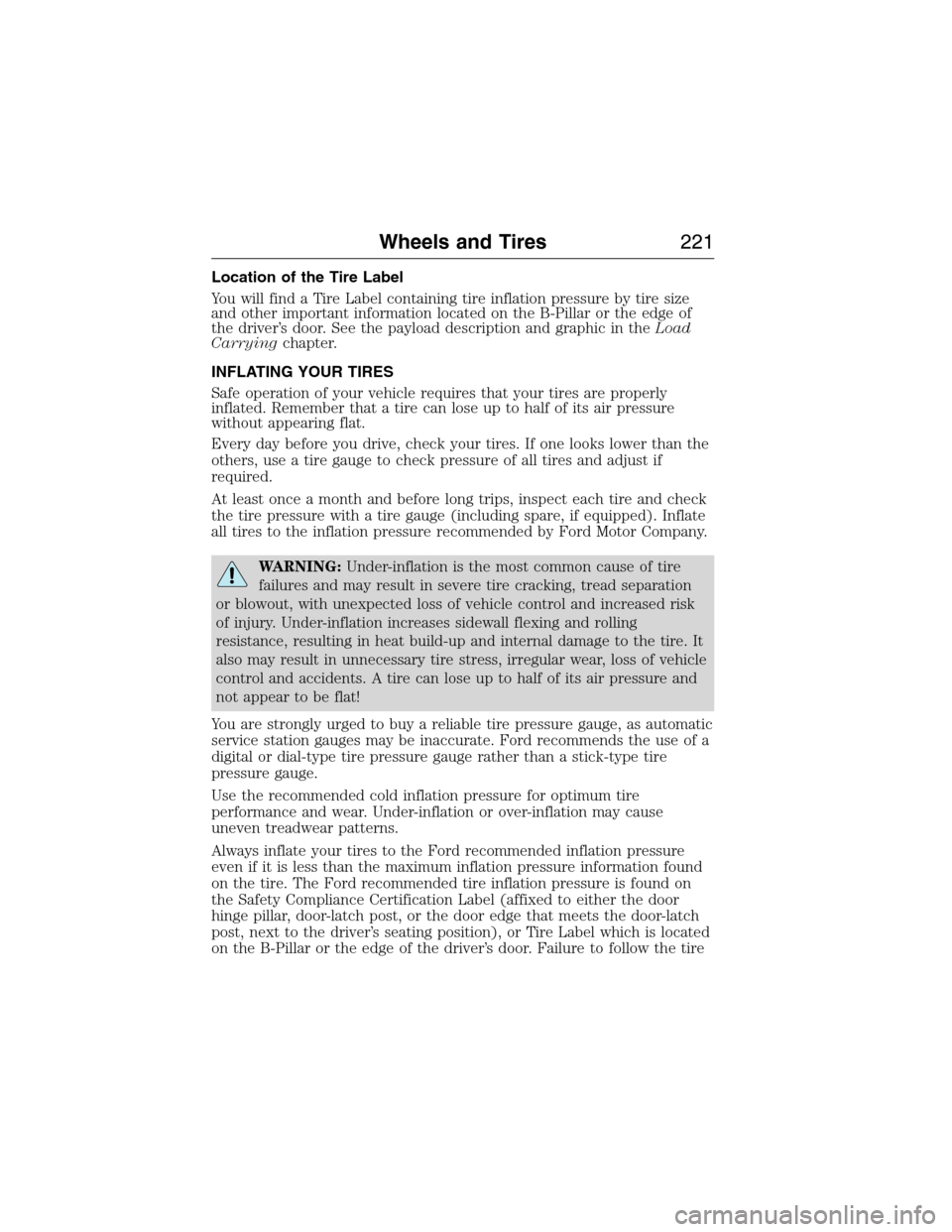 FORD E SERIES 2015 4.G Owners Manual Location of the Tire Label
You will find a Tire Label containing tire inflation pressure by tire size
and other important information located on the B-Pillar or the edge of
the driver’s door. See th FORD E SERIES 2015 4.G Owners Manual Location of the Tire Label
You will find a Tire Label containing tire inflation pressure by tire size
and other important information located on the B-Pillar or the edge of
the driver’s door. See th
