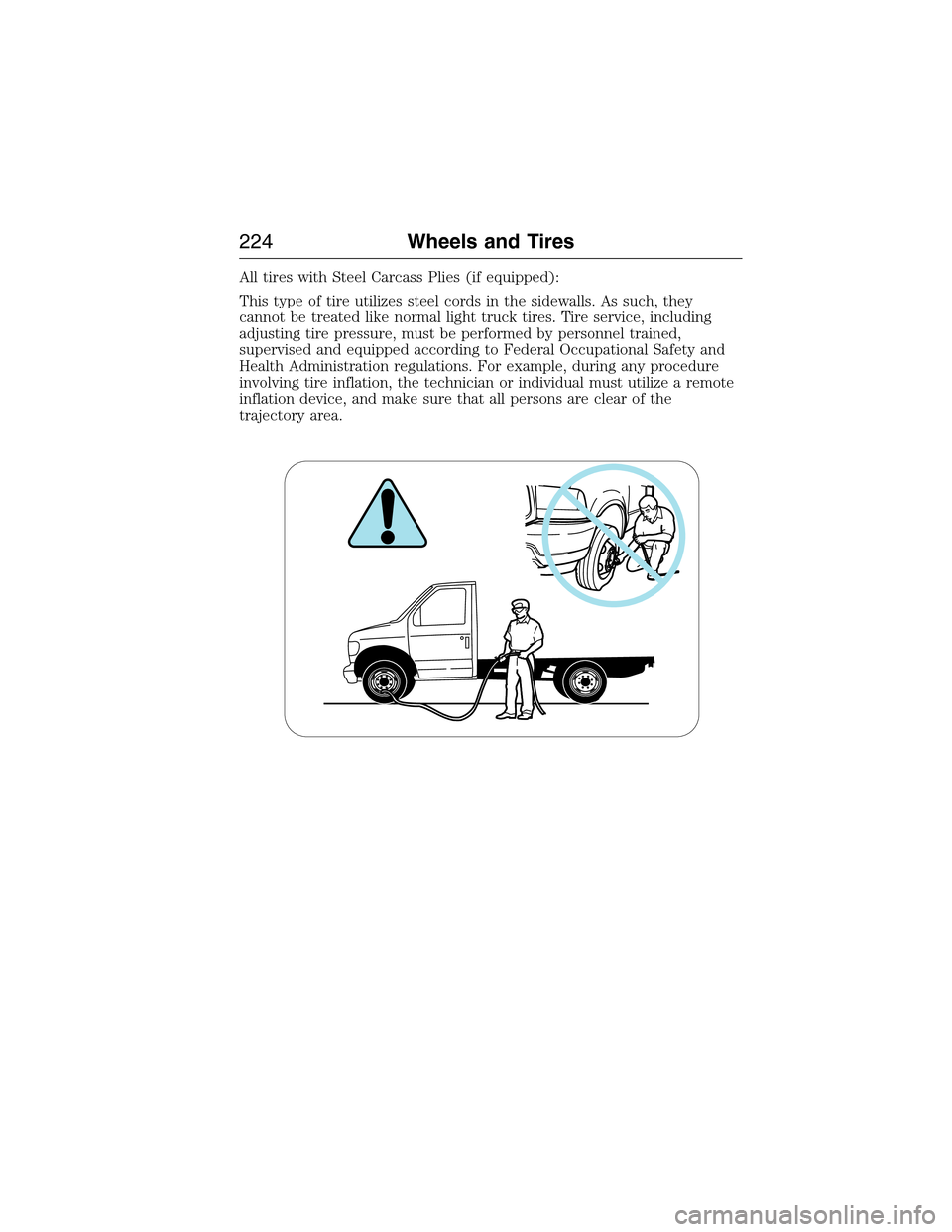 FORD E SERIES 2015 4.G Owners Manual All tires with Steel Carcass Plies (if equipped):
This type of tire utilizes steel cords in the sidewalls. As such, they
cannot be treated like normal light truck tires. Tire service, including
adjust FORD E SERIES 2015 4.G Owners Manual All tires with Steel Carcass Plies (if equipped):
This type of tire utilizes steel cords in the sidewalls. As such, they
cannot be treated like normal light truck tires. Tire service, including
adjust