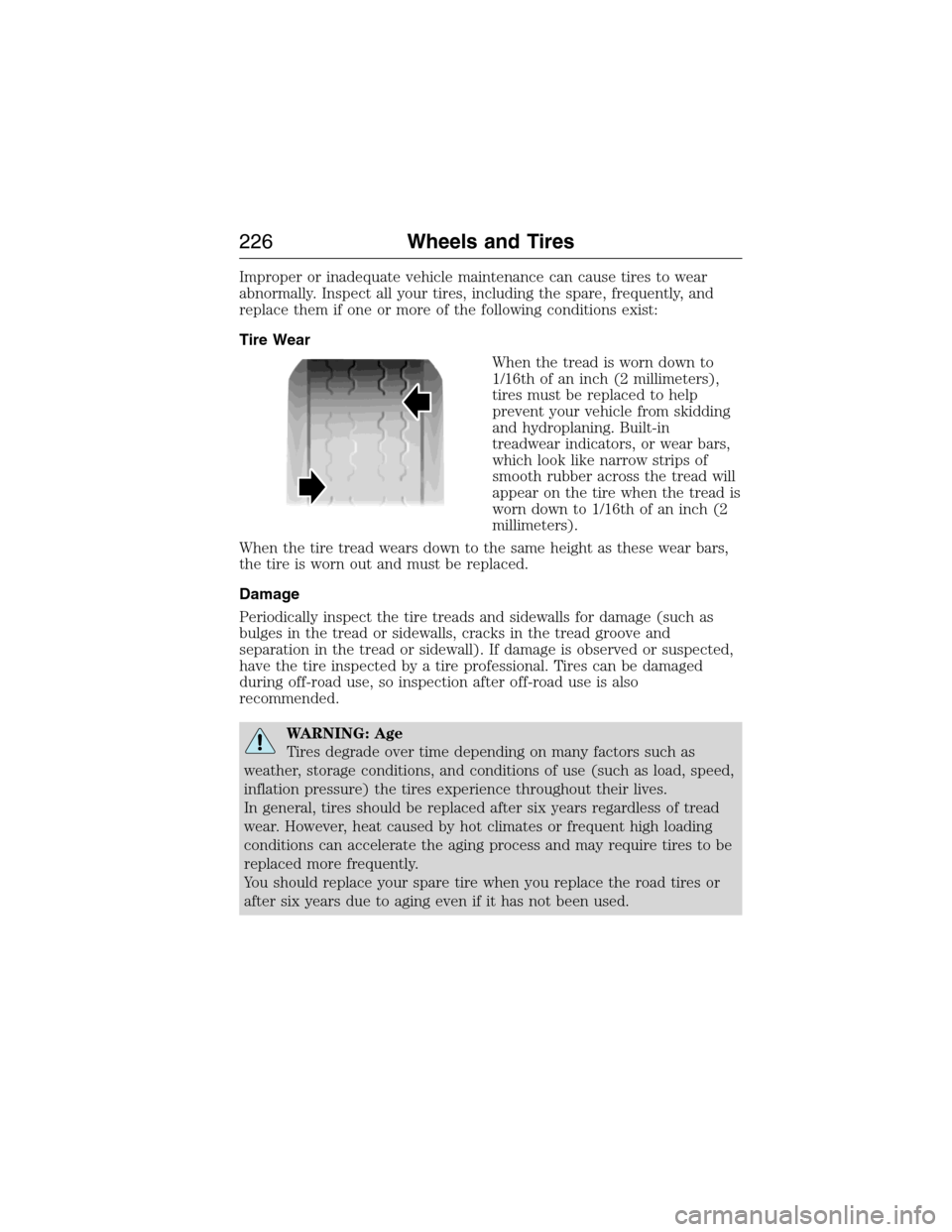 FORD E SERIES 2015 4.G Owners Manual Improper or inadequate vehicle maintenance can cause tires to wear
abnormally. Inspect all your tires, including the spare, frequently, and
replace them if one or more of the following conditions exis FORD E SERIES 2015 4.G Owners Manual Improper or inadequate vehicle maintenance can cause tires to wear
abnormally. Inspect all your tires, including the spare, frequently, and
replace them if one or more of the following conditions exis