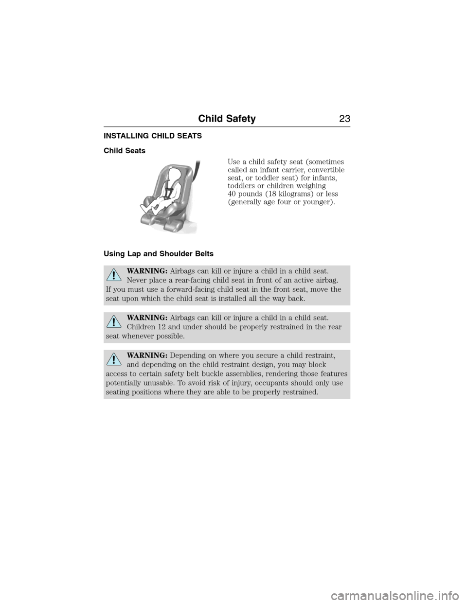 FORD E SERIES 2015 4.G Owners Manual INSTALLING CHILD SEATS
Child Seats
Use a child safety seat (sometimes
called an infant carrier, convertible
seat, or toddler seat) for infants,
toddlers or children weighing
40 pounds (18 kilograms) o FORD E SERIES 2015 4.G Owners Manual INSTALLING CHILD SEATS
Child Seats
Use a child safety seat (sometimes
called an infant carrier, convertible
seat, or toddler seat) for infants,
toddlers or children weighing
40 pounds (18 kilograms) o