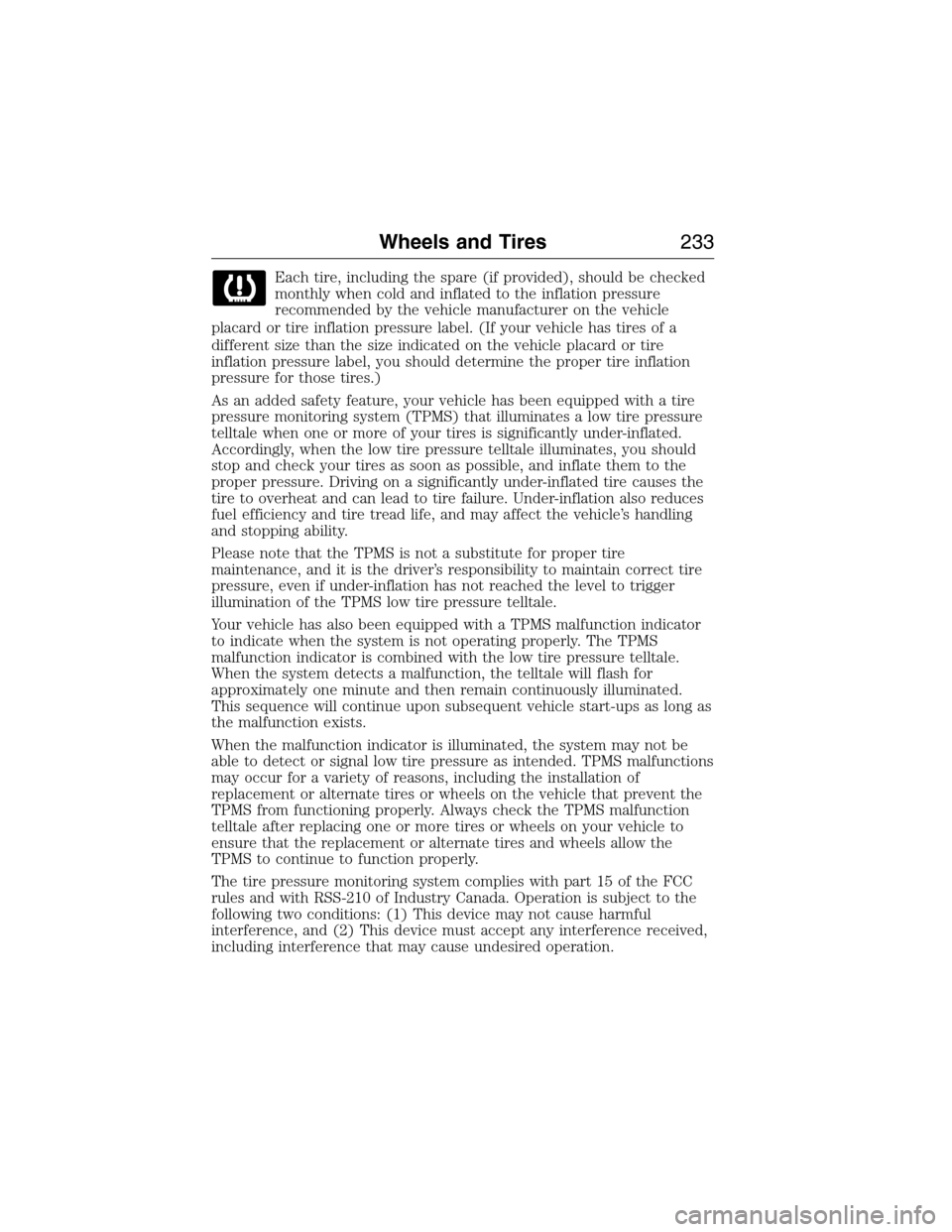 FORD E SERIES 2015 4.G Owners Manual Each tire, including the spare (if provided), should be checked
monthly when cold and inflated to the inflation pressure
recommended by the vehicle manufacturer on the vehicle
placard or tire inflatio FORD E SERIES 2015 4.G Owners Manual Each tire, including the spare (if provided), should be checked
monthly when cold and inflated to the inflation pressure
recommended by the vehicle manufacturer on the vehicle
placard or tire inflatio