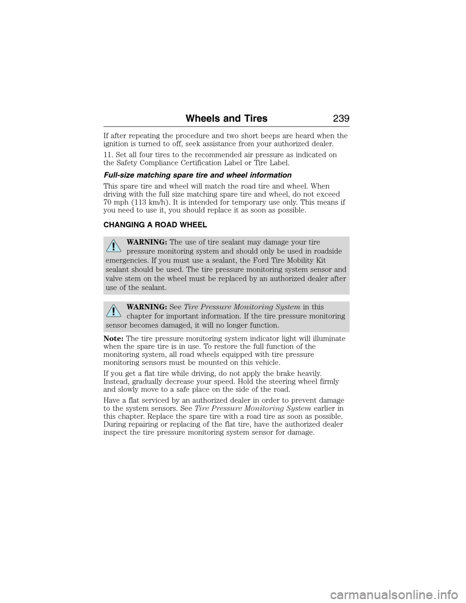 FORD E SERIES 2015 4.G Owners Manual If after repeating the procedure and two short beeps are heard when the
ignition is turned to off, seek assistance from your authorized dealer.
11. Set all four tires to the recommended air pressure a FORD E SERIES 2015 4.G Owners Manual If after repeating the procedure and two short beeps are heard when the
ignition is turned to off, seek assistance from your authorized dealer.
11. Set all four tires to the recommended air pressure a