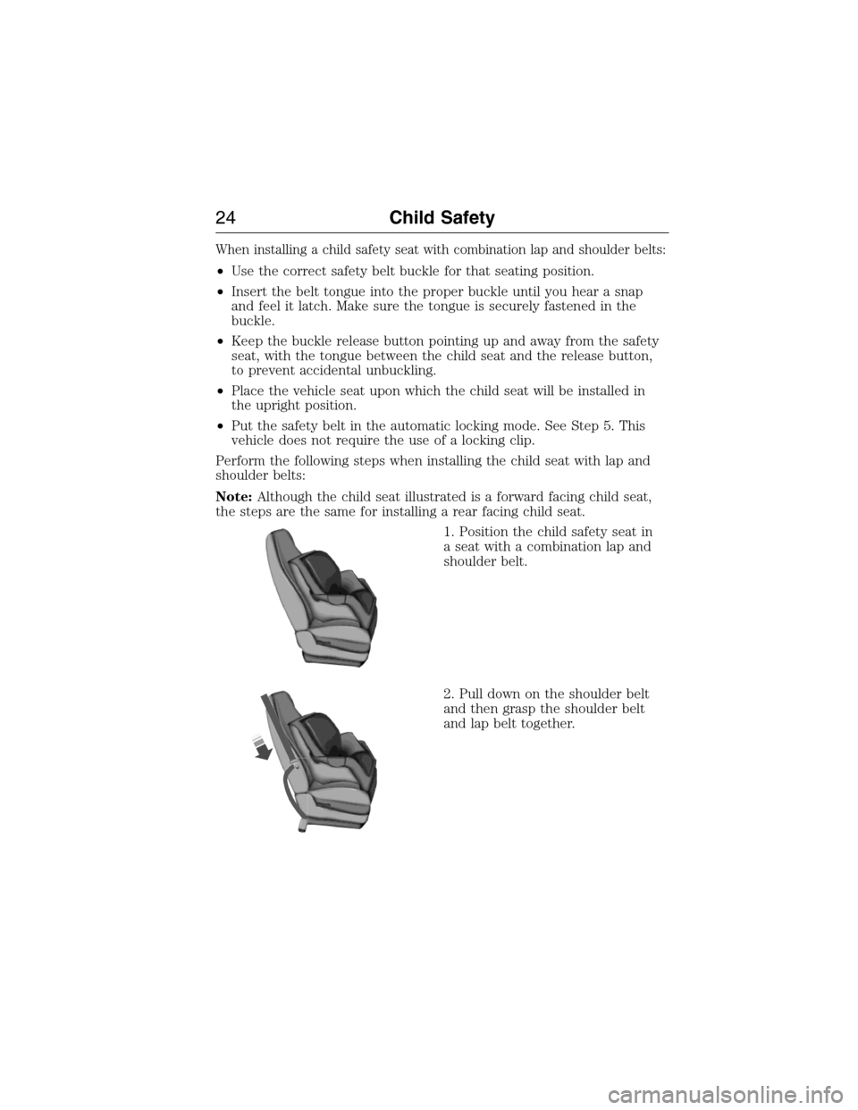 FORD E SERIES 2015 4.G Owners Manual When installing a child safety seat with combination lap and shoulder belts:
•Use the correct safety belt buckle for that seating position.
•Insert the belt tongue into the proper buckle until you