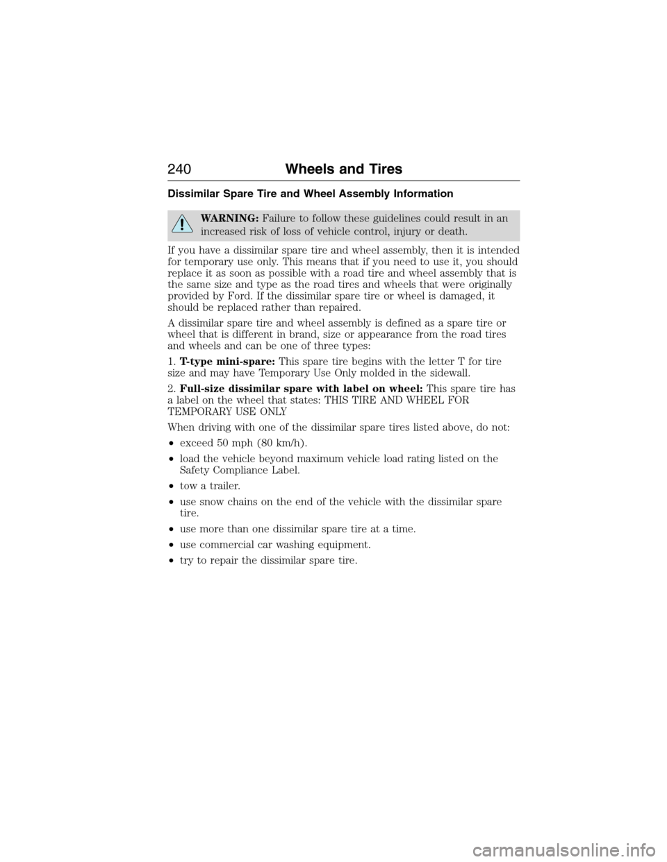 FORD E SERIES 2015 4.G Owners Manual Dissimilar Spare Tire and Wheel Assembly Information
WARNING:Failure to follow these guidelines could result in an
increased risk of loss of vehicle control, injury or death.
If you have a dissimilar 