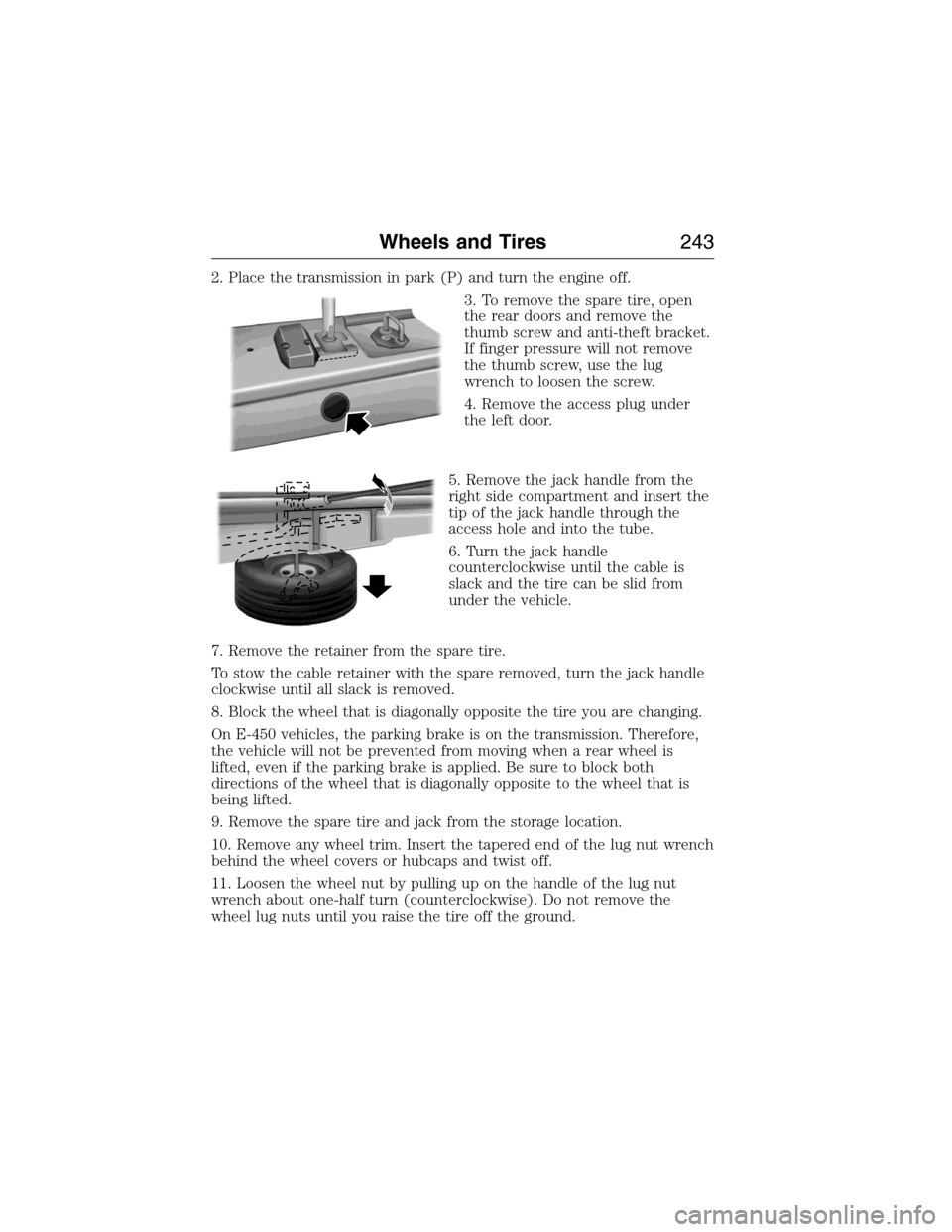 FORD E SERIES 2015 4.G Owners Manual 2. Place the transmission in park (P) and turn the engine off.
3. To remove the spare tire, open
the rear doors and remove the
thumb screw and anti-theft bracket.
If finger pressure will not remove
th FORD E SERIES 2015 4.G Owners Manual 2. Place the transmission in park (P) and turn the engine off.
3. To remove the spare tire, open
the rear doors and remove the
thumb screw and anti-theft bracket.
If finger pressure will not remove
th