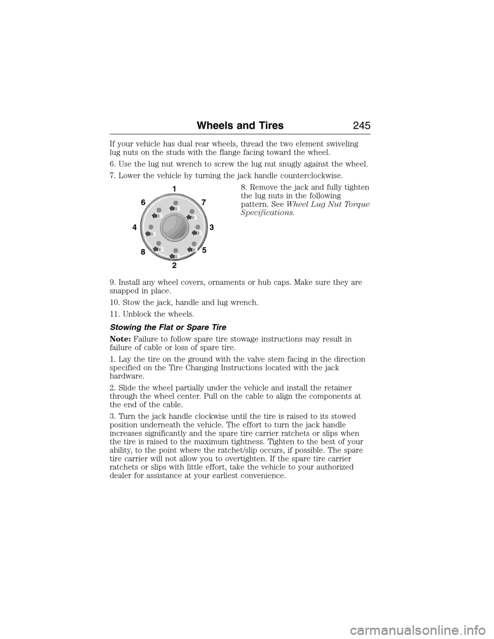 FORD E SERIES 2015 4.G Owners Manual If your vehicle has dual rear wheels, thread the two element swiveling
lug nuts on the studs with the flange facing toward the wheel.
6. Use the lug nut wrench to screw the lug nut snugly against the FORD E SERIES 2015 4.G Owners Manual If your vehicle has dual rear wheels, thread the two element swiveling
lug nuts on the studs with the flange facing toward the wheel.
6. Use the lug nut wrench to screw the lug nut snugly against the