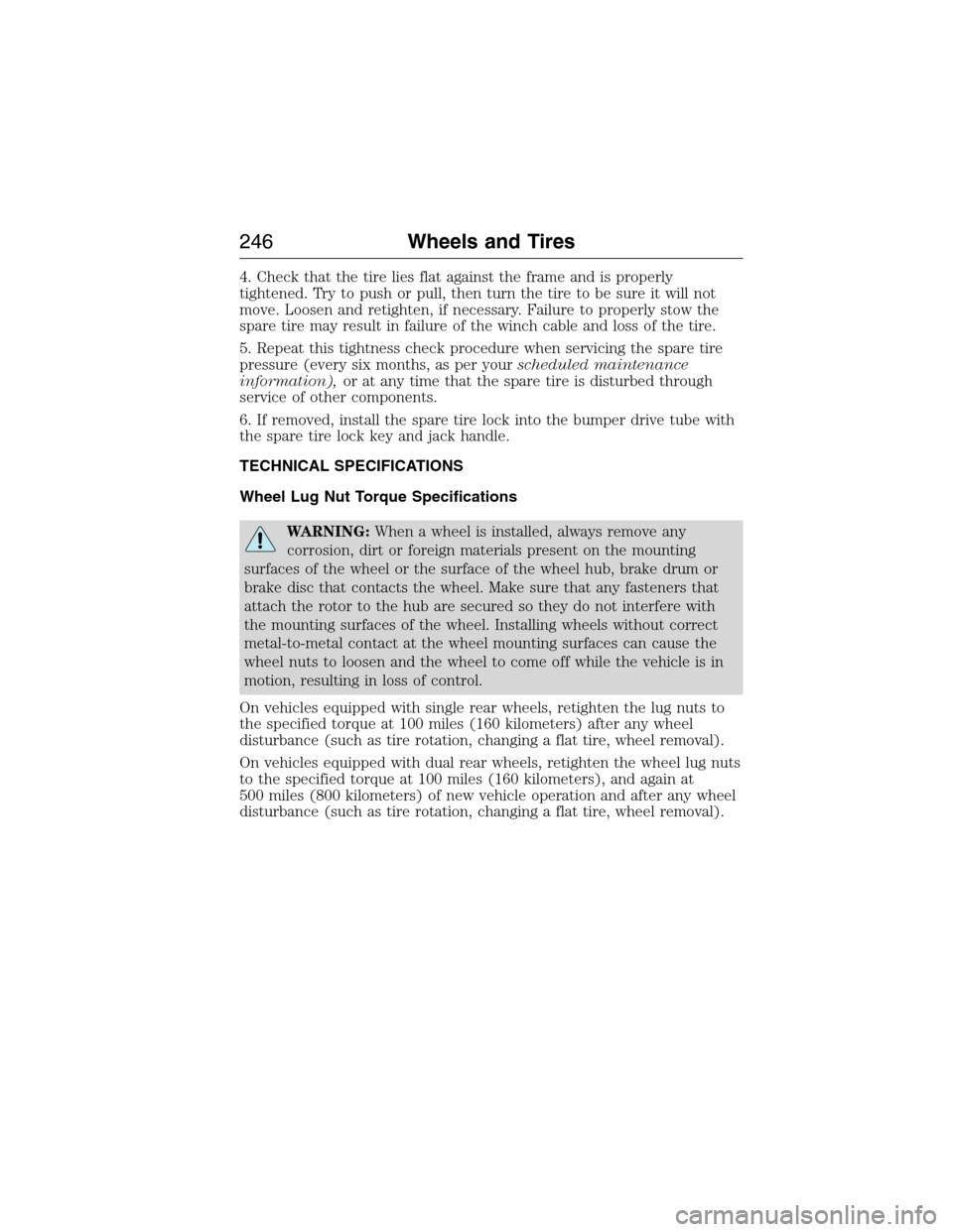 FORD E SERIES 2015 4.G Owners Manual 4. Check that the tire lies flat against the frame and is properly
tightened. Try to push or pull, then turn the tire to be sure it will not
move. Loosen and retighten, if necessary. Failure to proper FORD E SERIES 2015 4.G Owners Manual 4. Check that the tire lies flat against the frame and is properly
tightened. Try to push or pull, then turn the tire to be sure it will not
move. Loosen and retighten, if necessary. Failure to proper