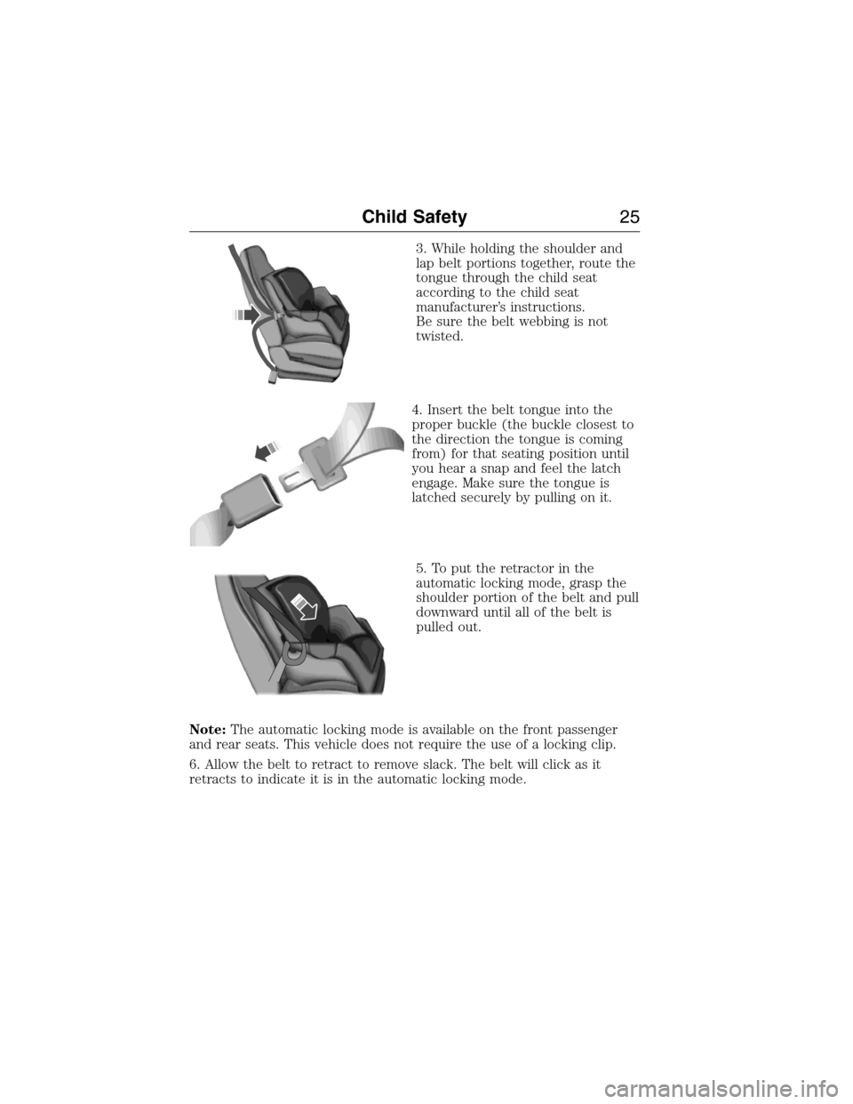 FORD E SERIES 2015 4.G Owners Manual 3. While holding the shoulder and
lap belt portions together, route the
tongue through the child seat
according to the child seat
manufacturer’s instructions.
Be sure the belt webbing is not
twisted