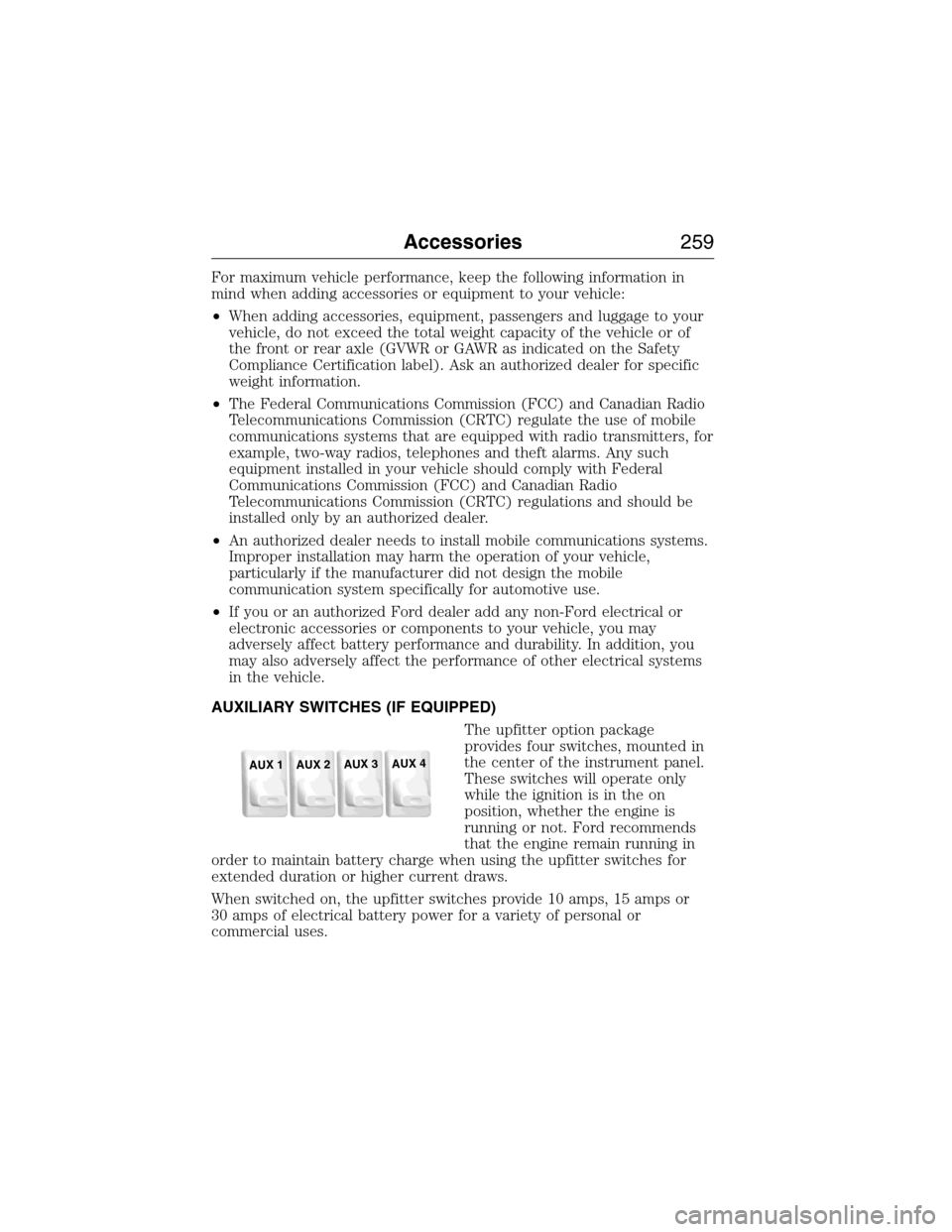 FORD E SERIES 2015 4.G Owners Manual For maximum vehicle performance, keep the following information in
mind when adding accessories or equipment to your vehicle:
•When adding accessories, equipment, passengers and luggage to your
vehi